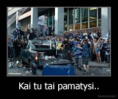 Kai tu tai pamatysi.. - 