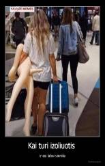 Kai turi izoliuotis  - ir esi labai vieniša