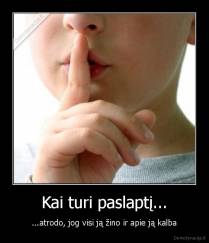 Kai turi paslaptį... - ...atrodo, jog visi ją žino ir apie ją kalba