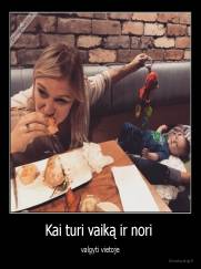 Kai turi vaiką ir nori  - valgyti vietoje