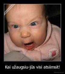 Kai užaugsiu-jūs visi atsiimsit! - 