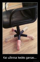 Kai užknisa kedės garsas... - 