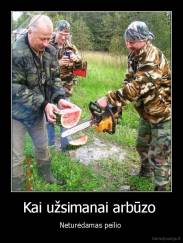 Kai užsimanai arbūzo  - Neturėdamas peilio 
