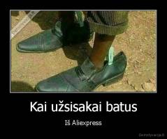 Kai užsisakai batus - Iš Aliexpress