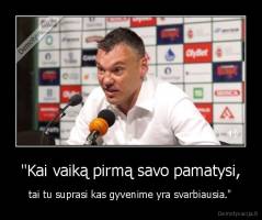 "Kai vaiką pirmą savo pamatysi, - tai tu suprasi kas gyvenime yra svarbiausia."