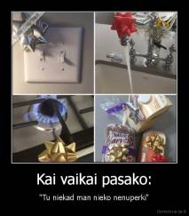Kai vaikai pasako: - "Tu niekad man nieko nenuperki"
