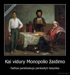 Kai vidury Monopolio žaidimo - Kažkas pareikalauja perskaityti taisykles