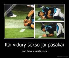 Kai vidury sekso jai pasakai - Kad laikas keisti pozą