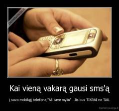 Kai vieną vakarą gausi sms'ą - į savo mobilųjį telefoną "Aš tave myliu" ..Jis bus TIKRAI ne TAU.