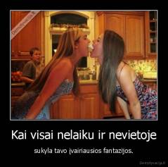 Kai visai nelaiku ir nevietoje - sukyla tavo įvairiausios fantazijos.