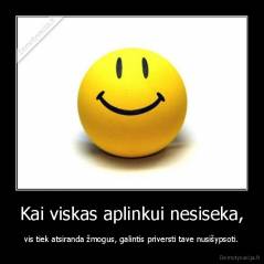 Kai viskas aplinkui nesiseka, - vis tiek atsiranda žmogus, galintis priversti tave nusišypsoti.