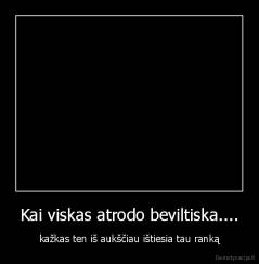 Kai viskas atrodo beviltiska.... - kažkas ten iš aukščiau ištiesia tau ranką