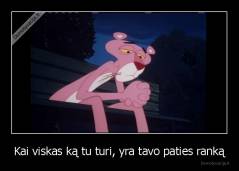 Kai viskas ką tu turi, yra tavo paties ranką - 