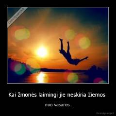 Kai žmonės laimingi jie neskiria žiemos  - nuo vasaros.