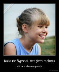 Kaikurie šypsosi, nes jiem malonu - o kiti kai nieko nesupranta...