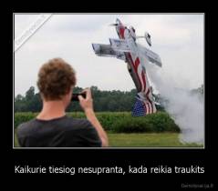 Kaikurie tiesiog nesupranta, kada reikia traukits - 