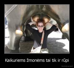 Kaikuriems žmonėms tai tik ir rūpi - 