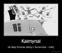 Kaimynai - tai šiaip žmonės dieną ir šunsnukiai - naktį