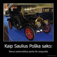 Kaip Saulius Poška sako: - Senus automobilius perka tik varguoliai