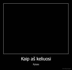 Kaip aš keliuosi - Rytais