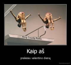 Kaip aš - praleisiu valentino dieną