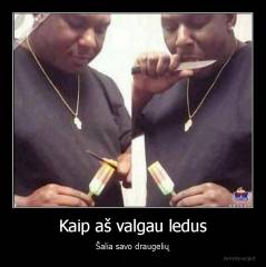 Kaip aš valgau ledus - Šalia savo draugelių