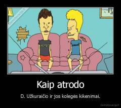 Kaip atrodo - D. Užkuraičio ir jos kolegės kikenimai.