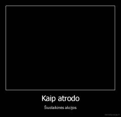 Kaip atrodo - Šiuolaikinės akcijos