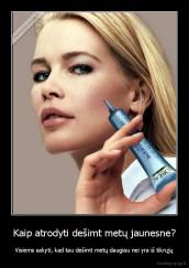 Kaip atrodyti dešimt metų jaunesne? - Visiems sakyti, kad tau dešimt metų daugiau nei yra iš tikrųjų