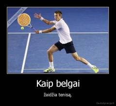 Kaip belgai - žaidžia tenisą.