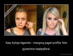 Kaip byloja legenda - merginą pagal profilio foto - gyvenime neatpažinsi 