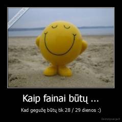 Kaip fainai būtų ... - Kad gegužę būtų tik 28 / 29 dienos :)