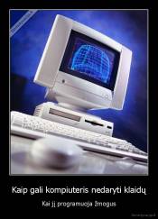 Kaip gali kompiuteris nedaryti klaidų - Kai jį programuoja žmogus