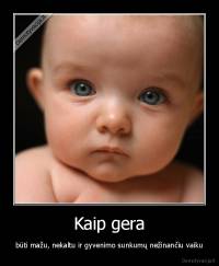 Kaip gera - būti mažu, nekaltu ir gyvenimo sunkumų nežinančiu vaiku