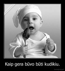 Kaip gera būvo būti kudikiu. - 