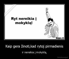 Kaip gera žinoti,kad rytoj pirmadienis - ir nereikia į mokyklą.