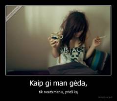 Kaip gi man gėda, - tik neatsimenu, prieš ką