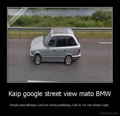 Kaip google street view mato BMW - Google pasivažinėjus Lietuvos keliais pastebėjo, kad ne visi vairuotojai lygūs.