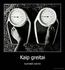 Kaip greitai - numesti svorio