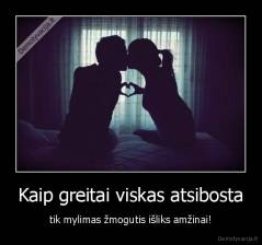 Kaip greitai viskas atsibosta - tik mylimas žmogutis išliks amžinai!