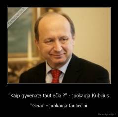 ''Kaip gyvenate tautiečiai?'' - juokauja Kubilius - ''Gerai" - juokauja tautiečiai
