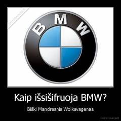 Kaip išsišifruoja BMW? - Biški Mandresnis Wolksvagenas