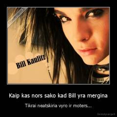 Kaip kas nors sako kad Bill yra mergina - Tikrai neatskiria vyro ir moters...