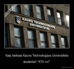 Kaip keikiasi Kauno Technologijos Universiteto - studentai? "KTU nx!"
