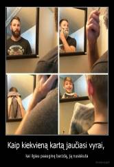 Kaip kiekvieną kartą jaučiasi vyrai,  - kai ilgiau paauginę barzdą, ją nusiskuta