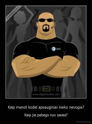 Kaip manot kodel apsauginiai nieko nevogia? - Kaip jie pabegs nuo saves?