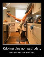 Kaip mergina nori pasirodyti, - kad virtuvė nėra jai svetima vieta.