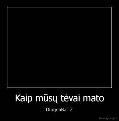 Kaip mūsų tėvai mato - DragonBall Z