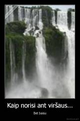 Kaip norisi ant viršaus... - Bet baisu