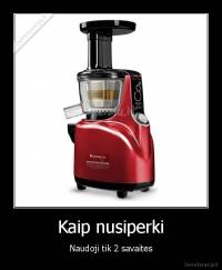 Kaip nusiperki - Naudoji tik 2 savaites